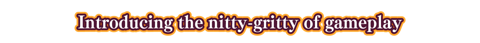 Introducing the nitty-gritty of gameplay