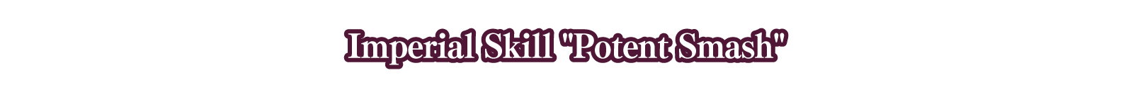 Imperial Skill Potent Smash