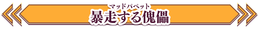 暴走する傀儡（ルビ：マッドパペット）