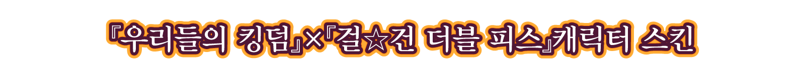 제1탄 DLC『우리들의 킹덤』×『걸☆건 더블 피스』캐릭터 스킨
