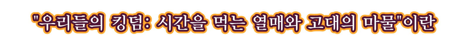 우리들의 킹덤: 시간을 먹는 열매와 고대의 마물 이란