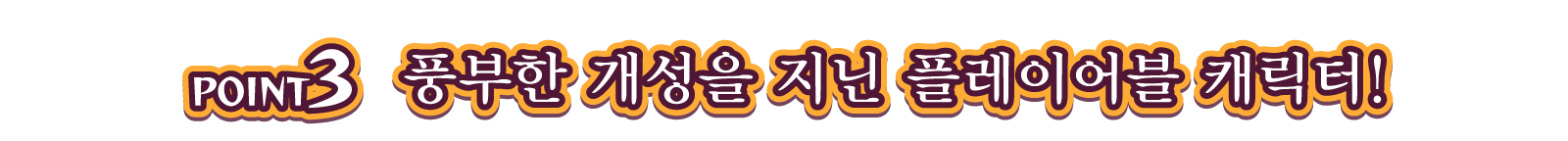 POINT3 풍부한 개성을 지닌 플레이어블 캐릭터!