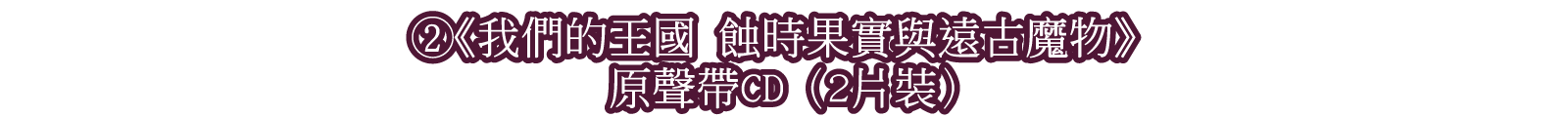 ②《我們的王國 蝕時果實與遠古魔物》 原聲帶CD （2片裝）